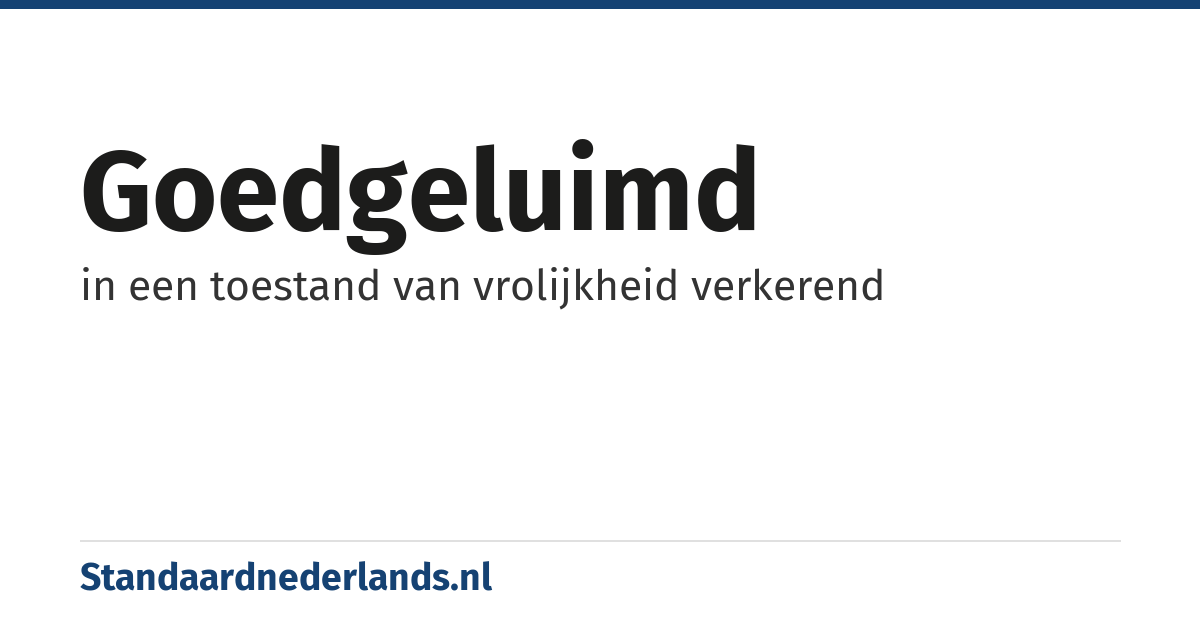goedgeluimd: in een toestand van vrolijkheid verkerend