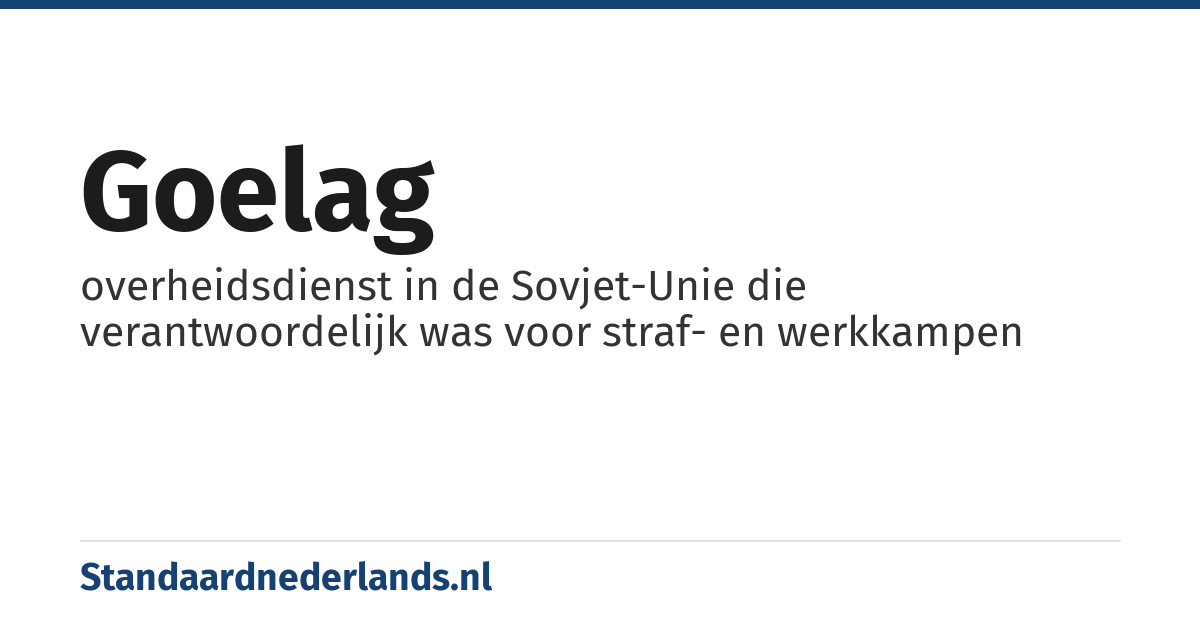 goelag: overheidsdienst in de Sovjet-Unie die verantwoordelijk was voor straf- en werkkampen