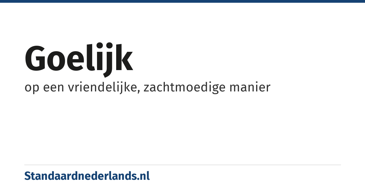 goelijk: op een vriendelijke, zachtmoedige manier