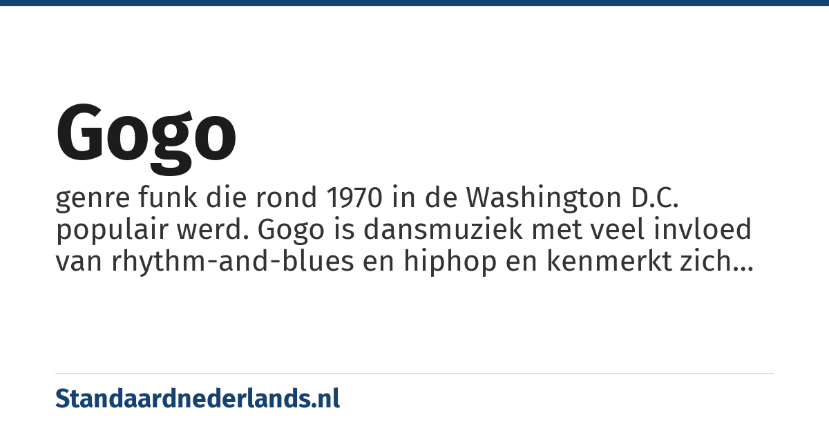 gogo: genre funk die rond 1970 in de Washington D.C. populair werd. Gogo is dansmuziek met veel invloed van rhythm-and-blues en hiphop en kenmerkt zich door een aanhoudend ritme van basgitaar en drums en het gebruik van akoestische instrumenten.