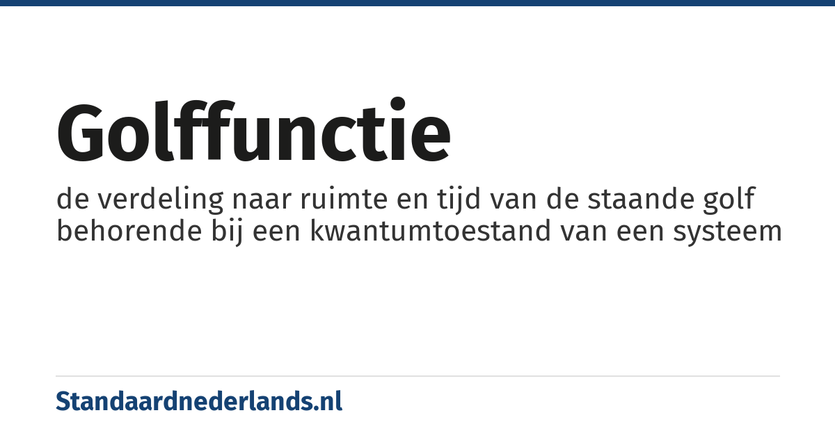golffunctie: de verdeling naar ruimte en tijd van de staande golf behorende bij een kwantumtoestand van een systeem