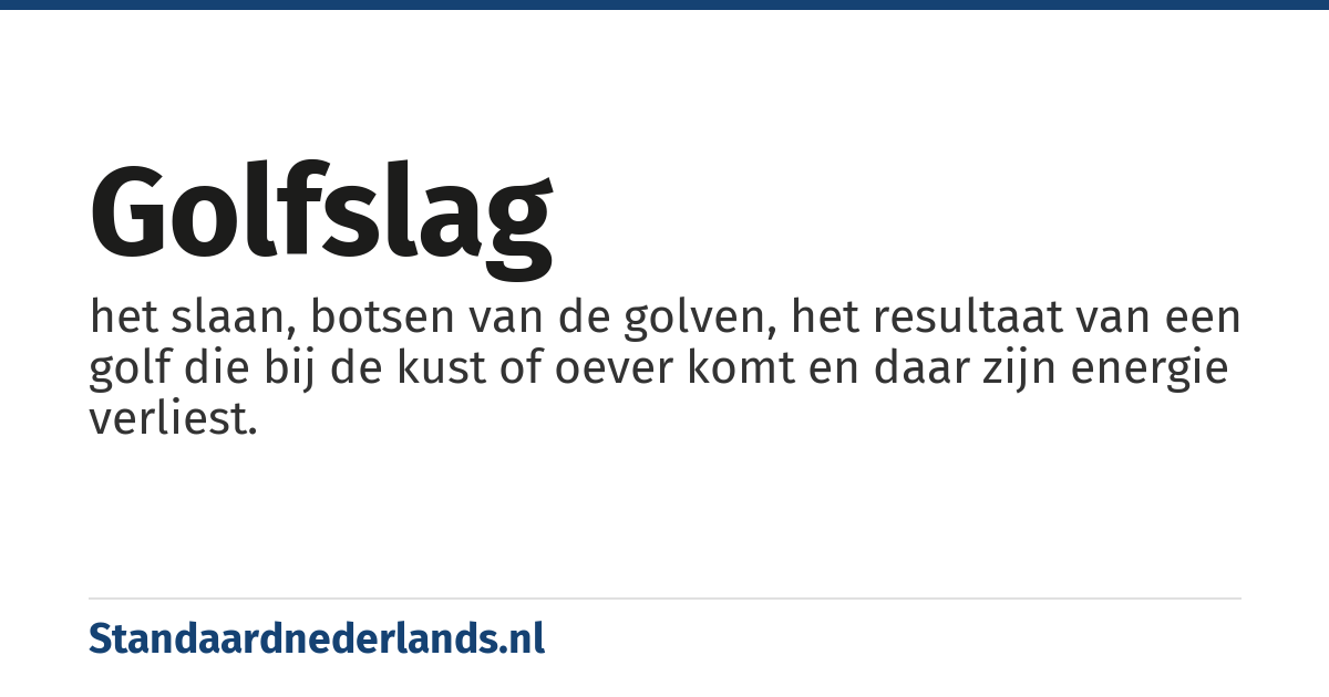 golfslag: het slaan, botsen van de golven, het resultaat van een golf die bij de kust of oever komt en daar zijn energie verliest.