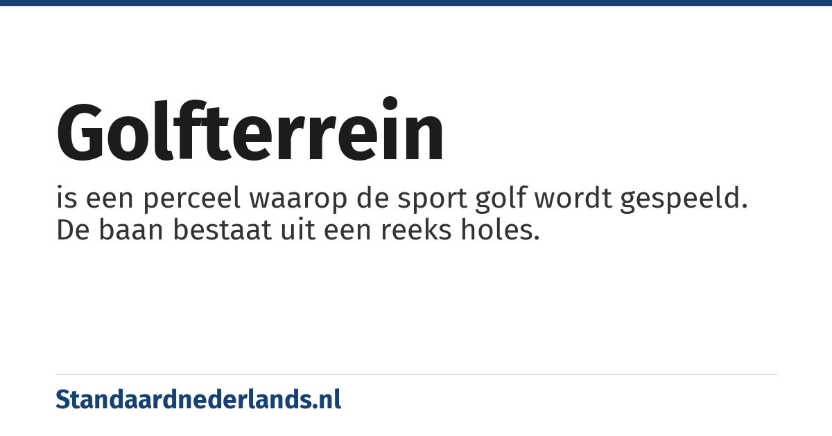 golfterrein: is een perceel waarop de sport golf wordt gespeeld. De baan bestaat uit een reeks holes.
