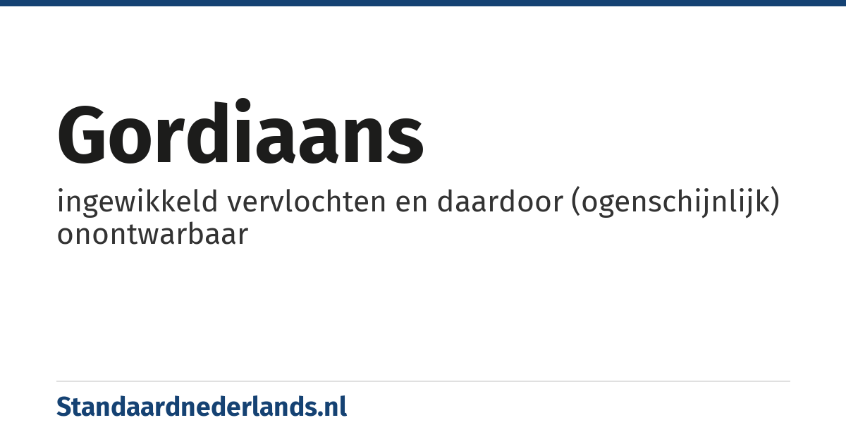 gordiaans: ingewikkeld vervlochten en daardoor (ogenschijnlijk) onontwarbaar