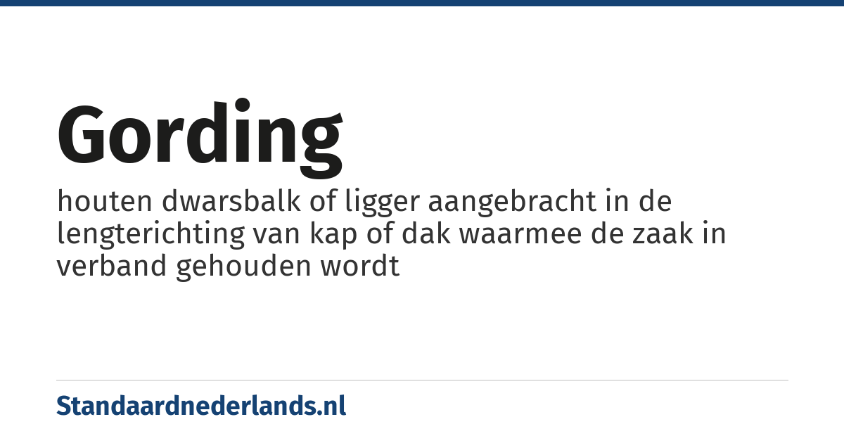 gording: houten dwarsbalk of ligger aangebracht in de lengterichting van kap of dak waarmee de zaak in verband gehouden wordt