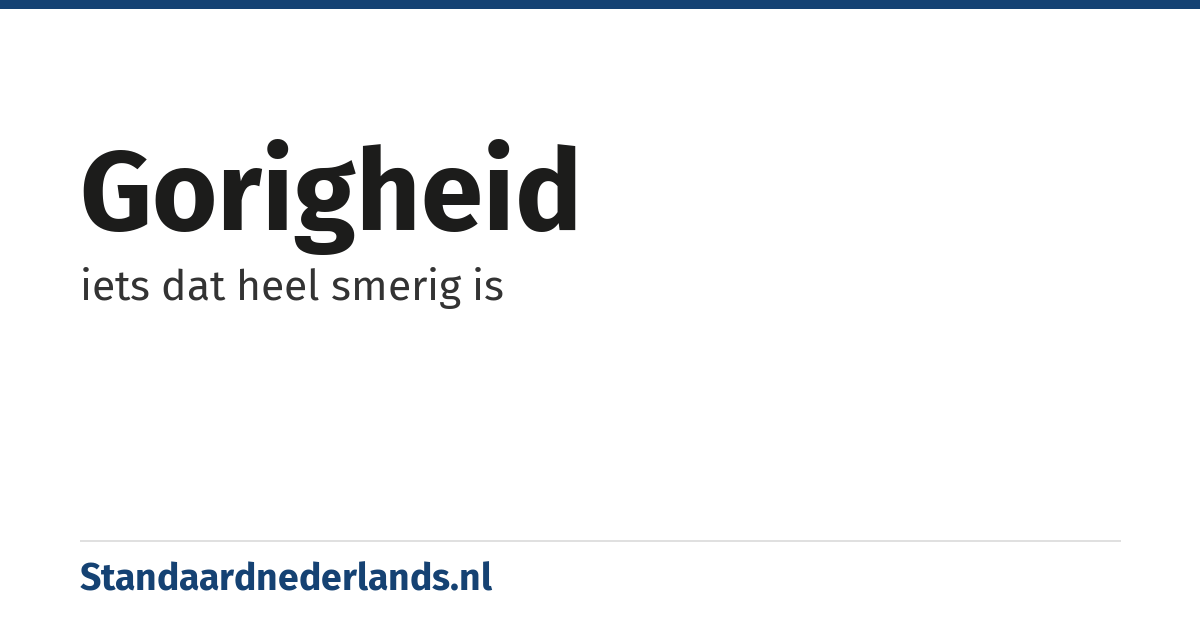 gorigheid: iets dat heel smerig is