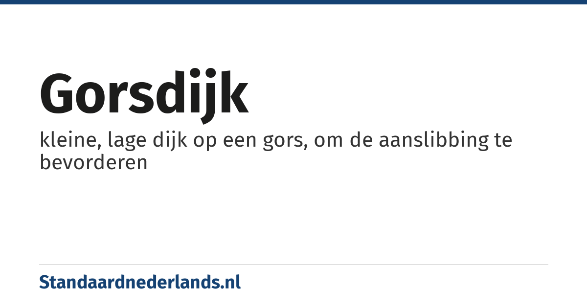 gorsdijk: kleine, lage dijk op een gors, om de aanslibbing te bevorderen