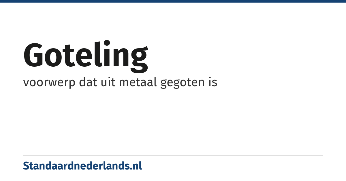 goteling: voorwerp dat uit metaal gegoten is