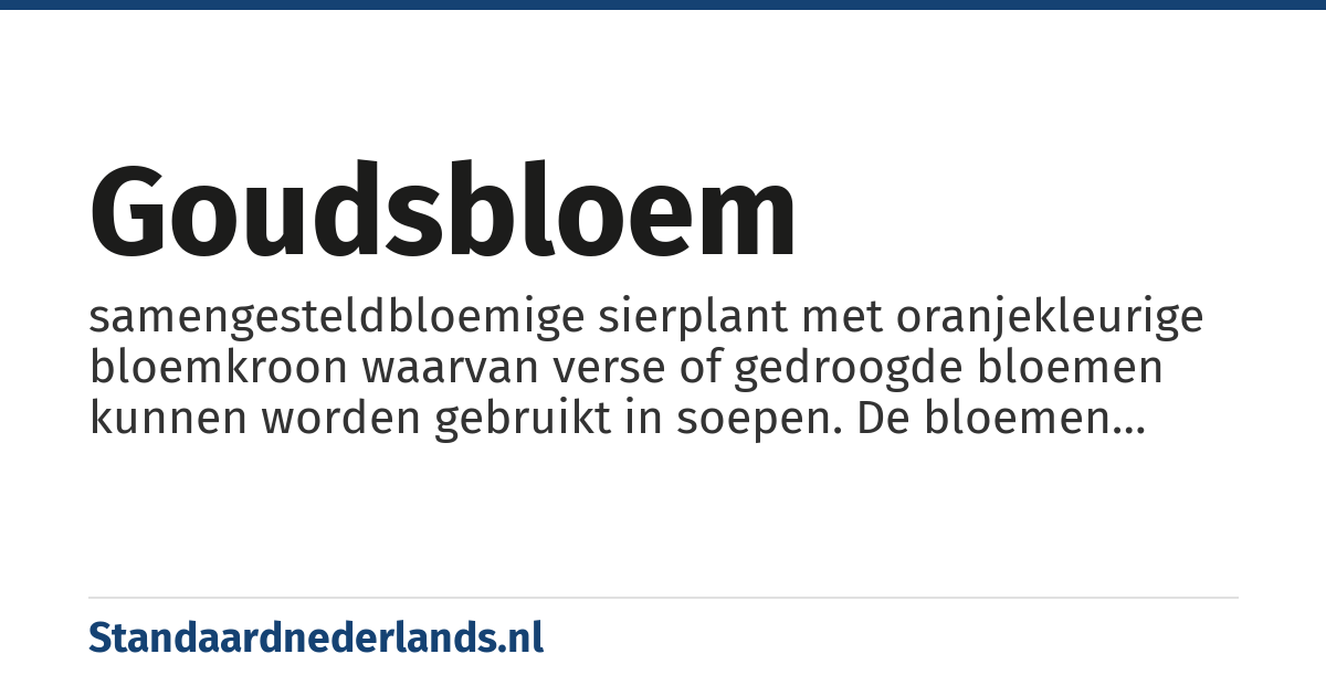 goudsbloem: samengesteldbloemige sierplant met oranjekleurige bloemkroon waarvan verse of gedroogde bloemen kunnen worden gebruikt in soepen. De bloemen kunnen ook gebruikt worden als kleurstof voor kaas, boter en andere levensmiddelen. Jonge bladeren en bloemen zijn eetbaar en heilzaam voor gal en lever. Van de plant worden ook zalf en tinctuur gemaakt met als eigenschap dat ze wondsamentrekkend, huidherstellend en desinfecterend werken. In de bloembladen zit etherische olie