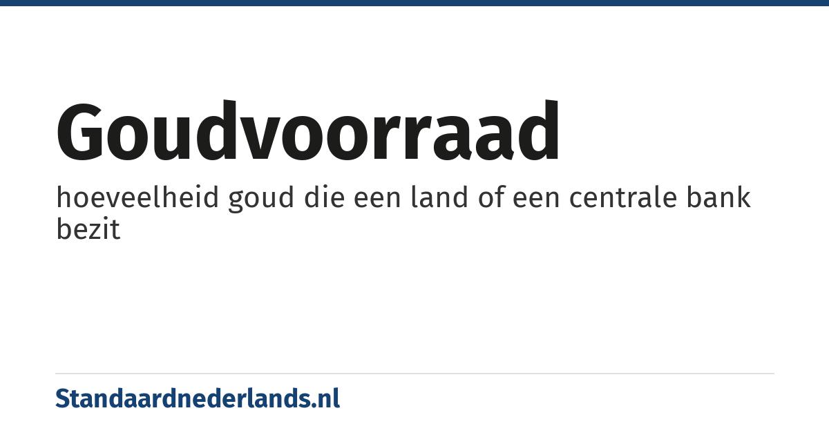 goudvoorraad: hoeveelheid goud die een land of een centrale bank bezit