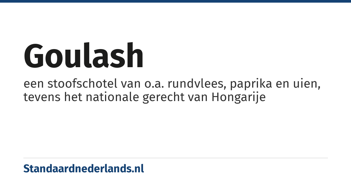 goulash: een stoofschotel van o.a. rundvlees, paprika en uien, tevens het nationale gerecht van Hongarije
