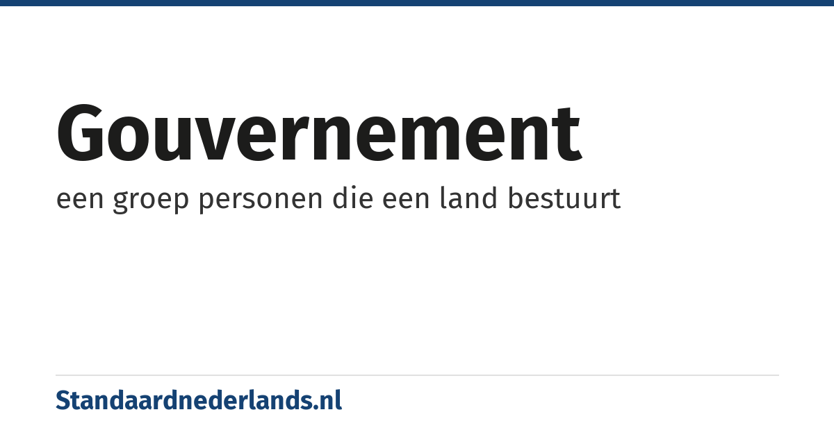 gouvernement: een groep personen die een land bestuurt