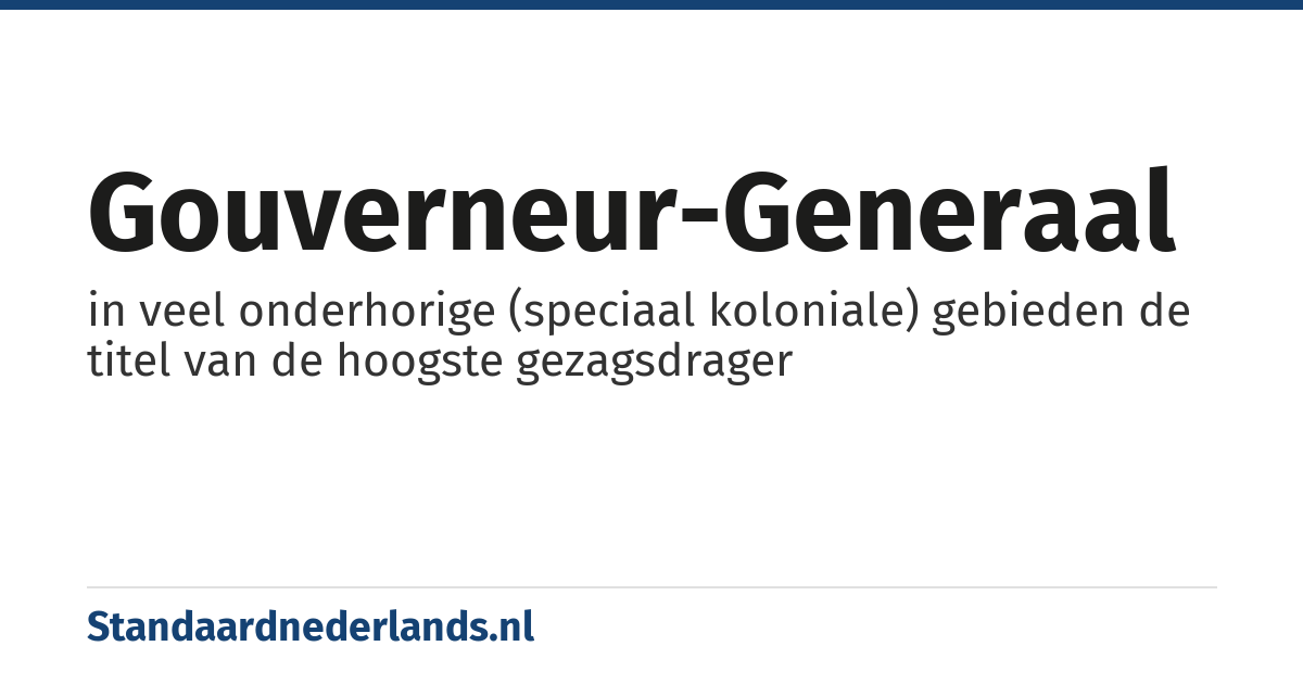 gouverneur-generaal: in veel onderhorige (speciaal koloniale) gebieden de titel van de hoogste gezagsdrager
