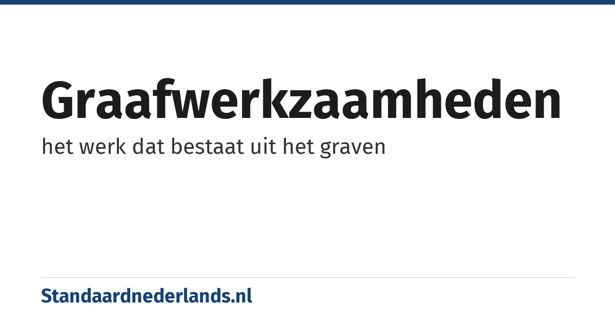 graafwerkzaamheden: het werk dat bestaat uit het graven