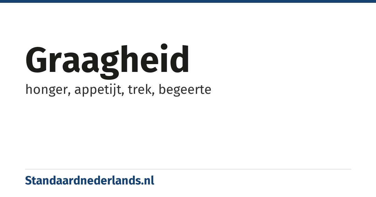 graagheid: honger, appetijt, trek, begeerte