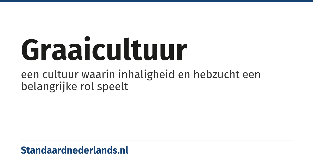 graaicultuur: een cultuur waarin inhaligheid en hebzucht een belangrijke rol speelt