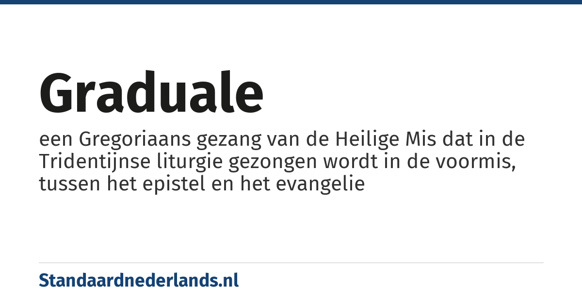 graduale: een Gregoriaans gezang van de Heilige Mis dat in de Tridentijnse liturgie gezongen wordt in de voormis, tussen het epistel en het evangelie