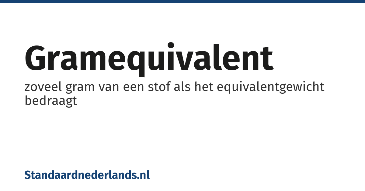 gramequivalent: zoveel gram van een stof als het equivalentgewicht bedraagt