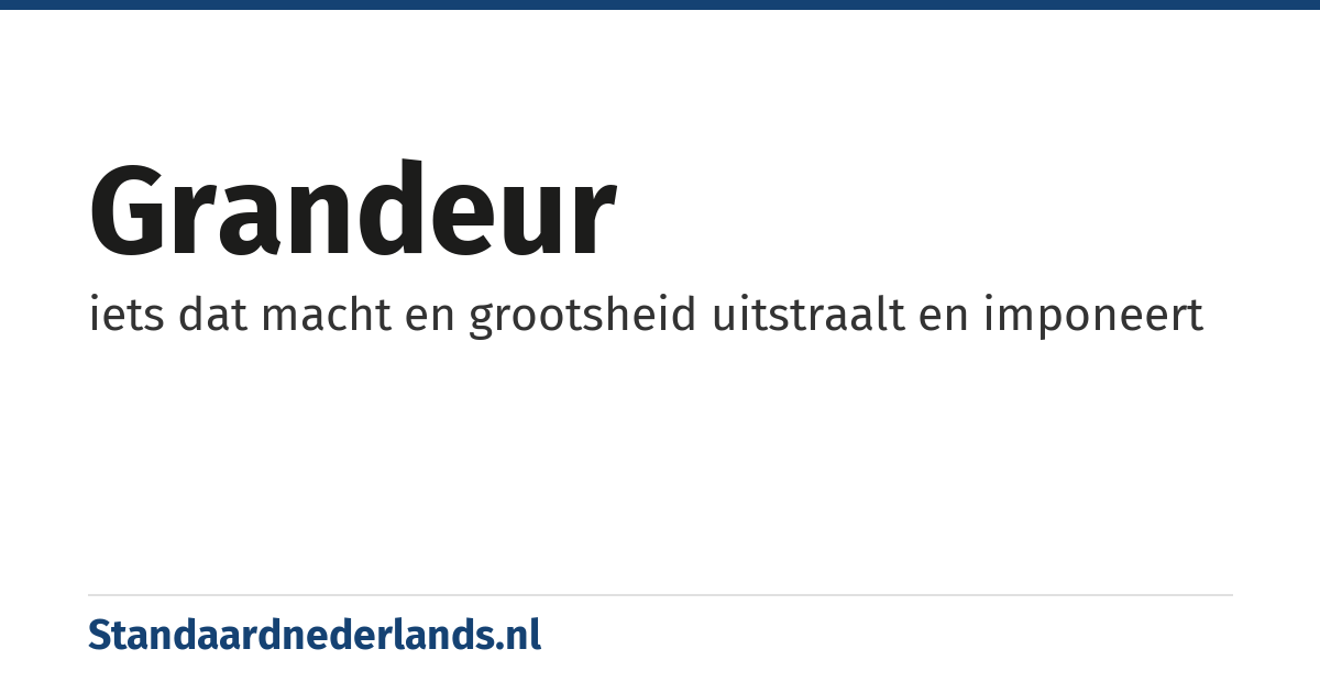 grandeur: iets dat macht en grootsheid uitstraalt en imponeert