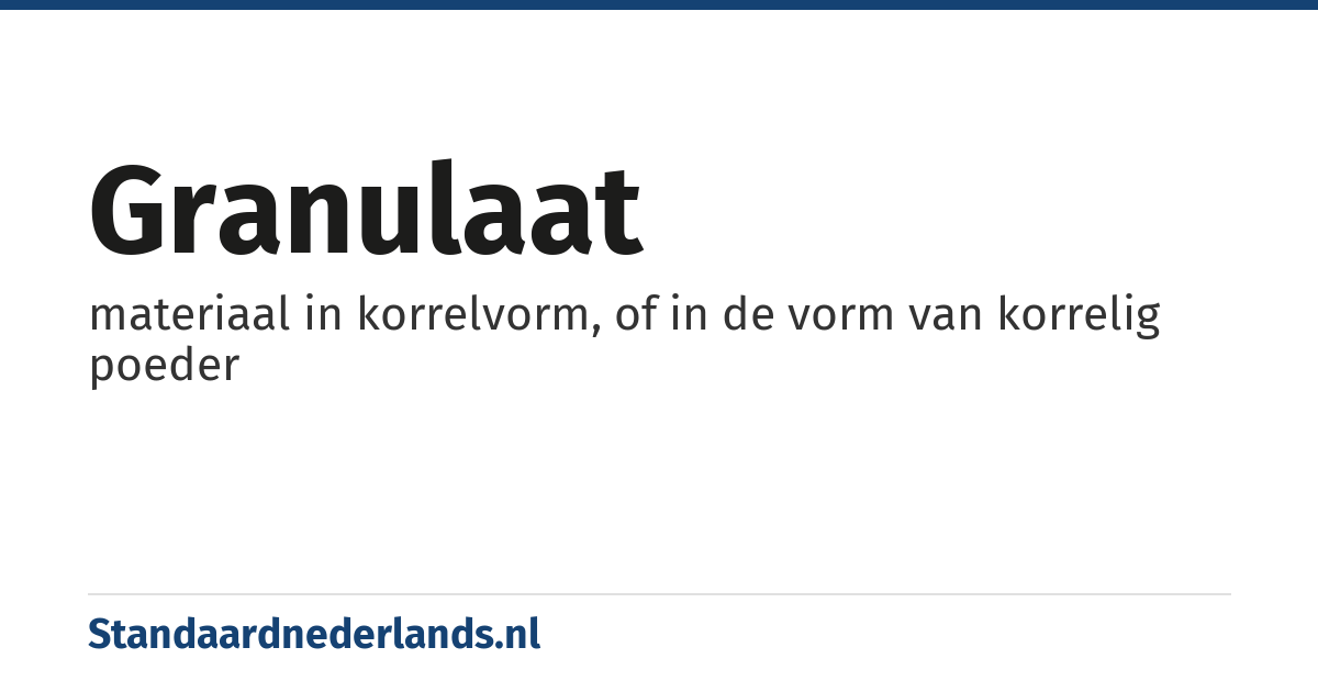 granulaat: materiaal in korrelvorm, of in de vorm van korrelig poeder