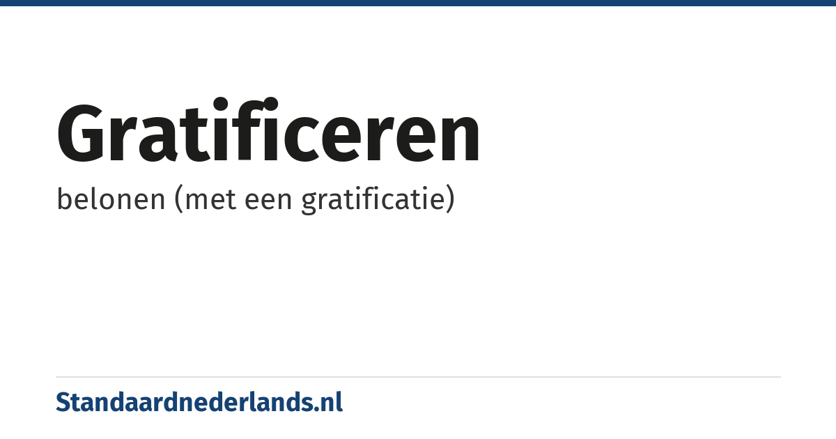 gratificeren: belonen (met een gratificatie)