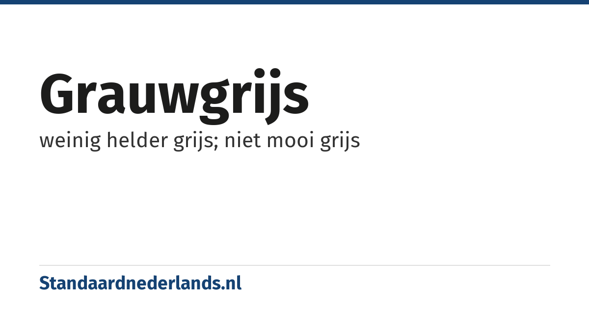 grauwgrijs: weinig helder grijs; niet mooi grijs
