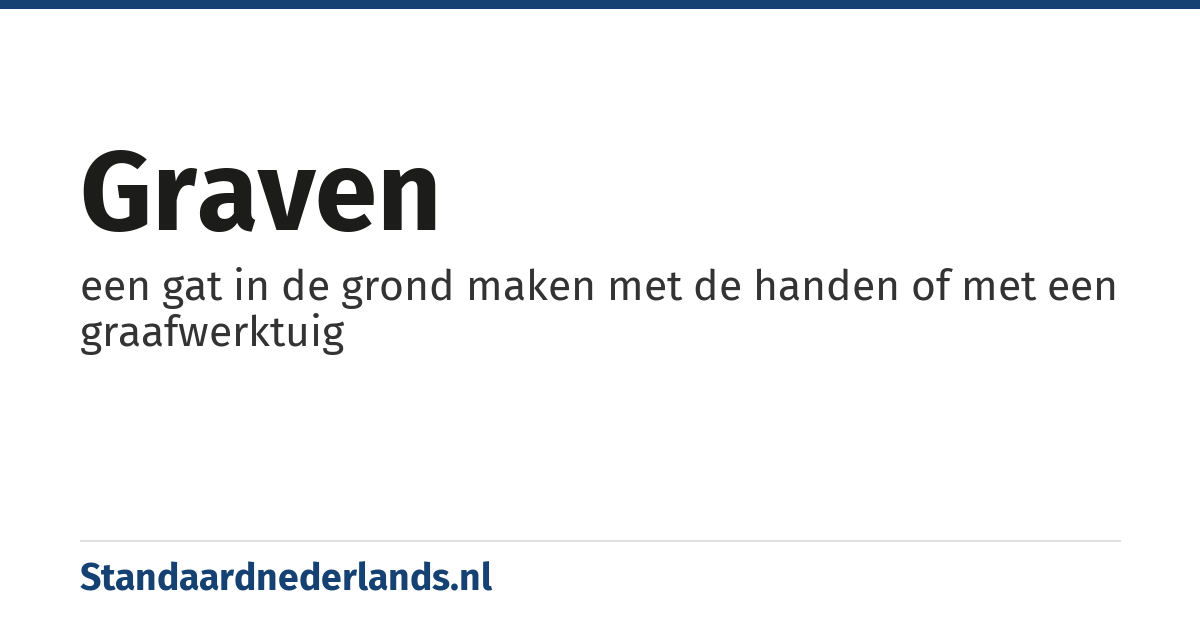 graven: een gat in de grond maken met de handen of met een graafwerktuig