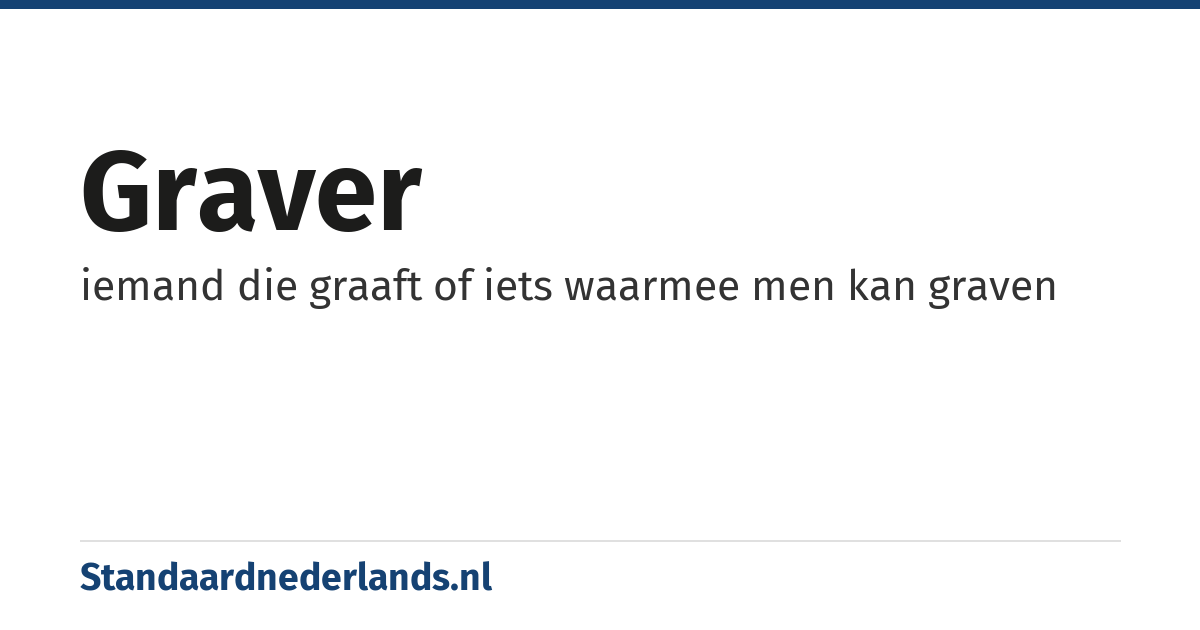 graver: iemand die graaft of iets waarmee men kan graven