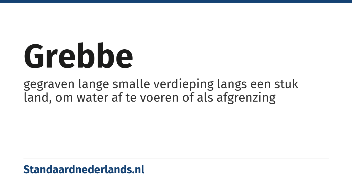 grebbe: gegraven lange smalle verdieping langs een stuk land, om water af te voeren of als afgrenzing