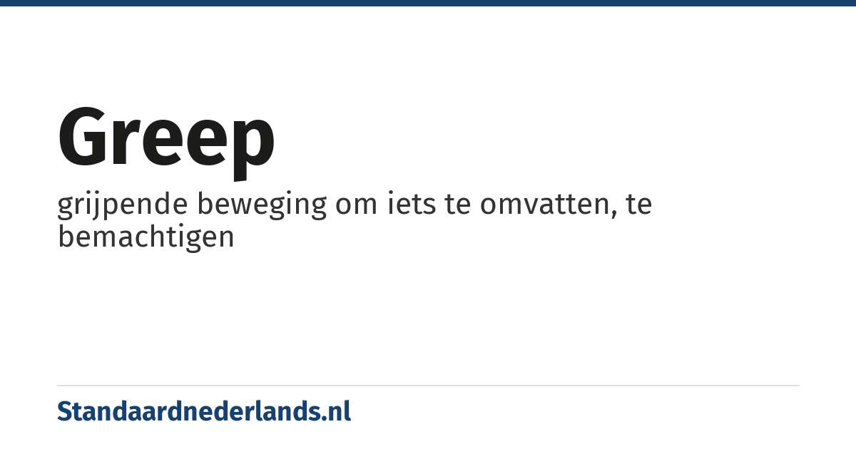greep: grijpende beweging om iets te omvatten, te bemachtigen