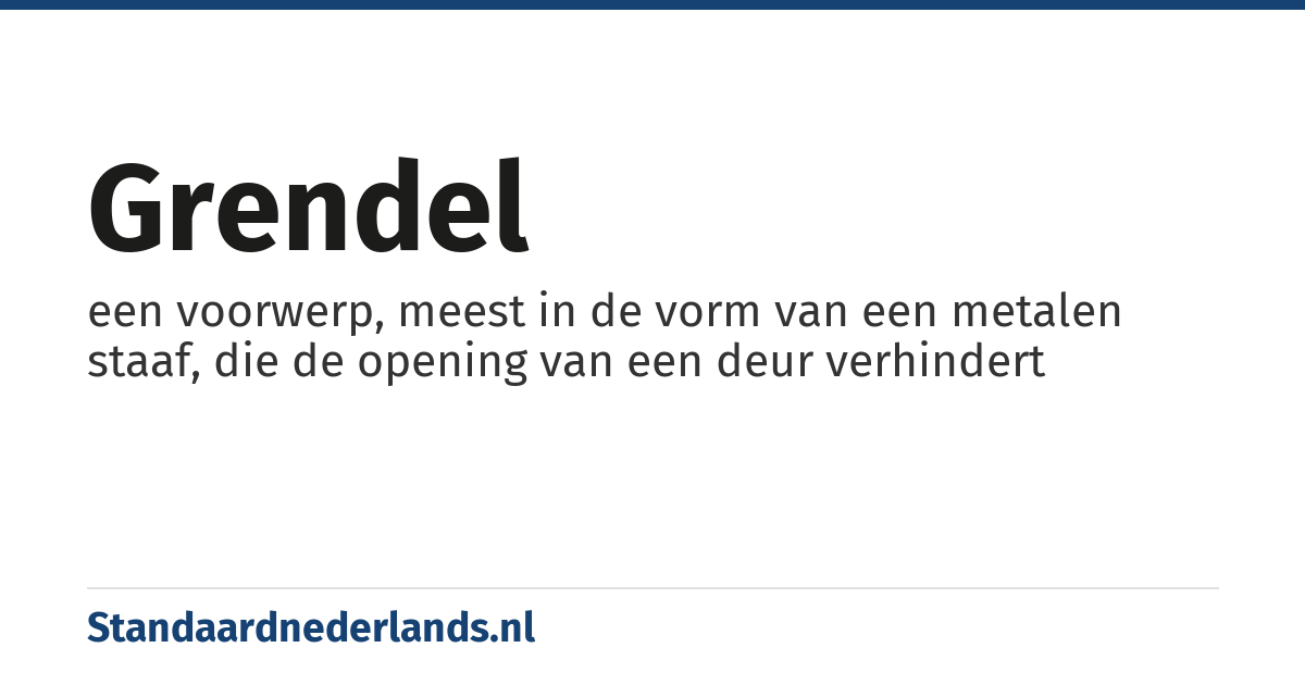 grendel: een voorwerp, meest in de vorm van een metalen staaf, die de opening van een deur verhindert