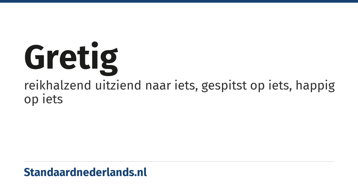 gretig: reikhalzend uitziend naar iets, gespitst op iets, happig op iets