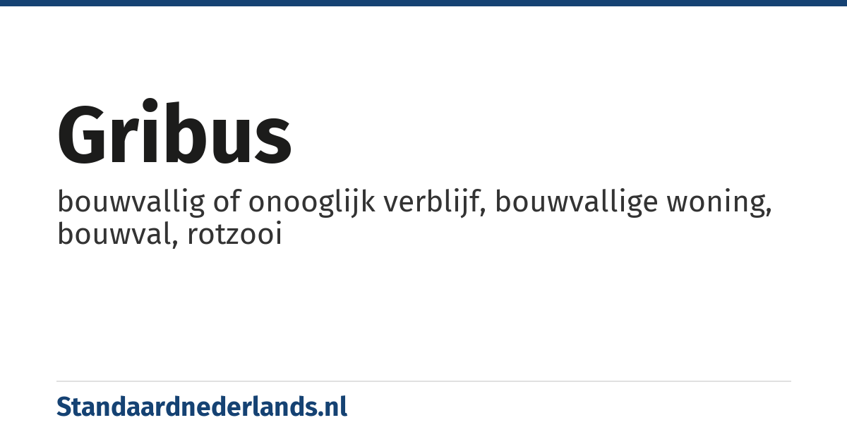 gribus: bouwvallig of onooglijk verblijf, bouwvallige woning, bouwval, rotzooi