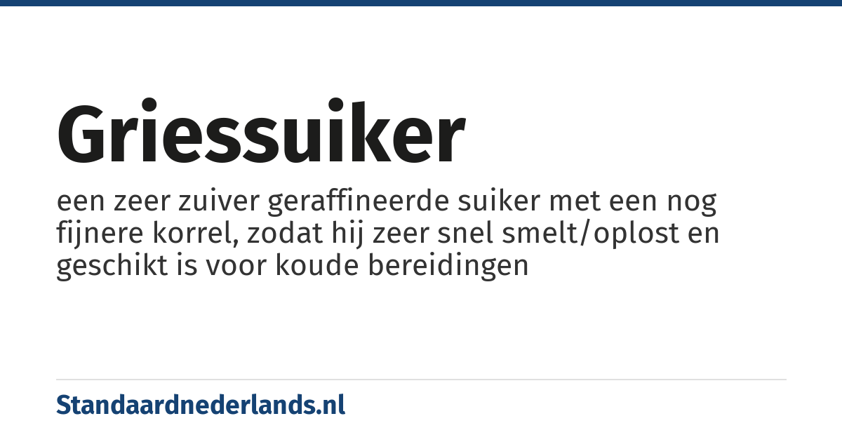 griessuiker: een zeer zuiver geraffineerde suiker met een nog fijnere korrel, zodat hij zeer snel smelt/oplost en geschikt is voor koude bereidingen
