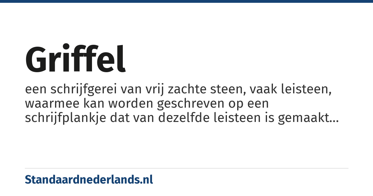 griffel: een schrijfgerei van vrij zachte steen, vaak leisteen, waarmee kan worden geschreven op een schrijfplankje dat van dezelfde leisteen is gemaakt (de lei)