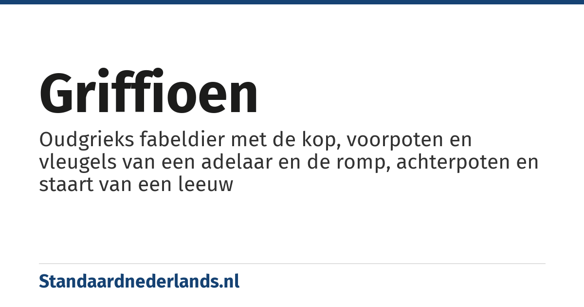 griffioen: Oudgrieks fabeldier met de kop, voorpoten en vleugels van een adelaar en de romp, achterpoten en staart van een leeuw