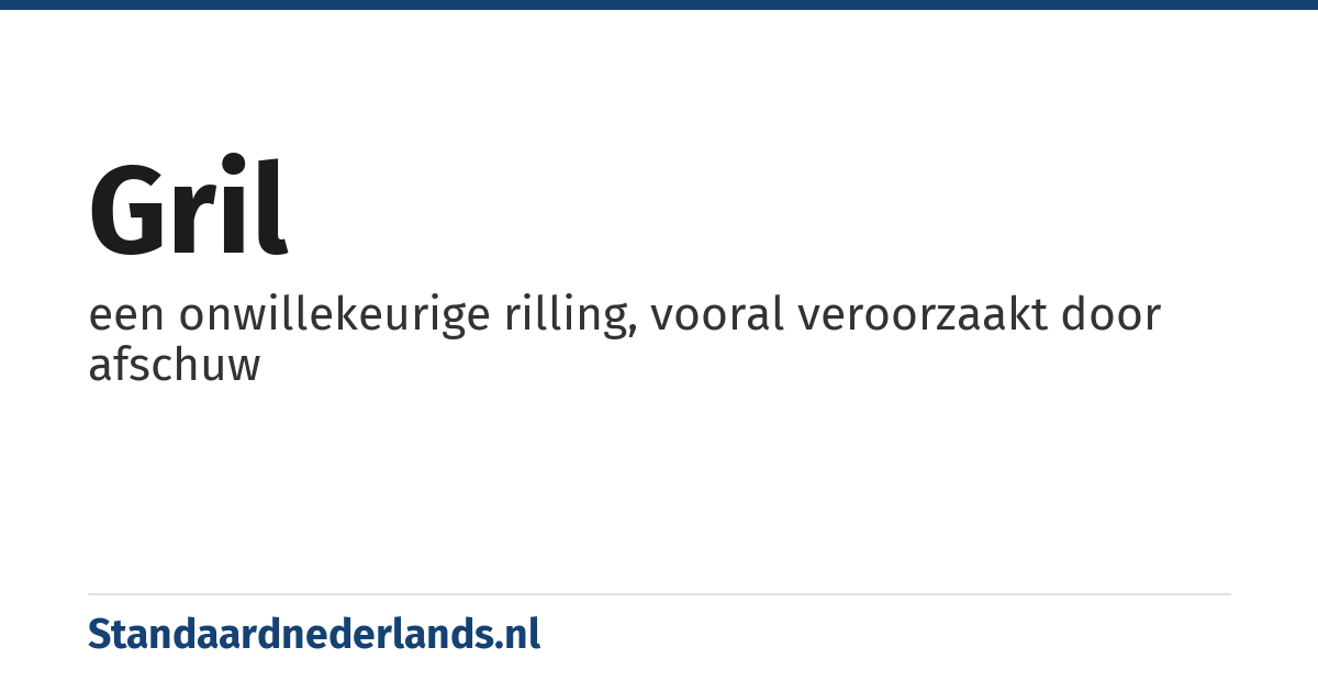 gril: een onwillekeurige rilling, vooral veroorzaakt door afschuw