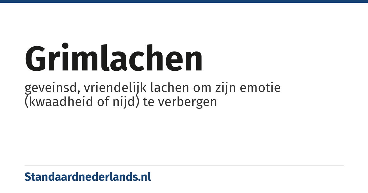 grimlachen: geveinsd, vriendelijk lachen om zijn emotie (kwaadheid of nijd) te verbergen