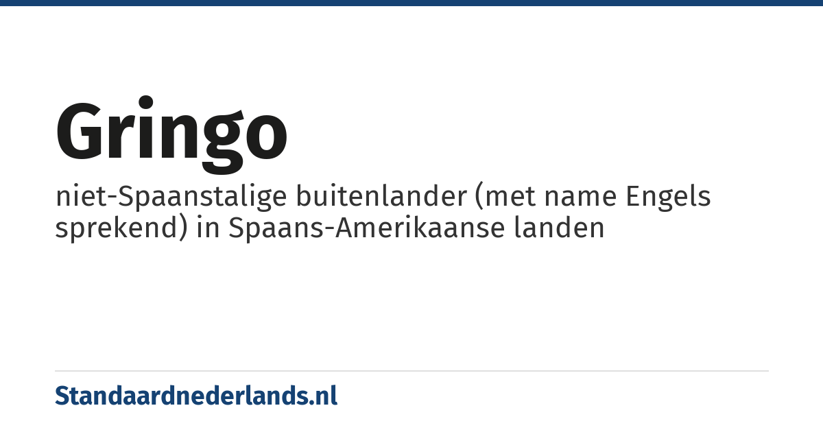 gringo: niet-Spaanstalige buitenlander (met name Engels sprekend) in Spaans-Amerikaanse landen