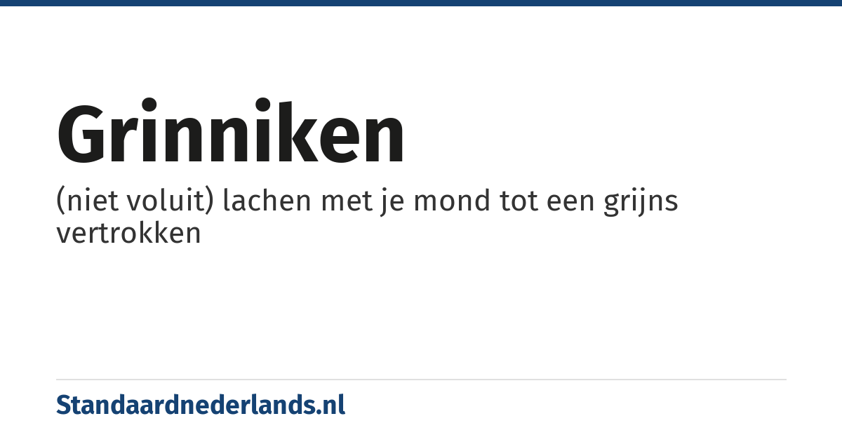 grinniken: (niet voluit) lachen met je mond tot een grijns vertrokken