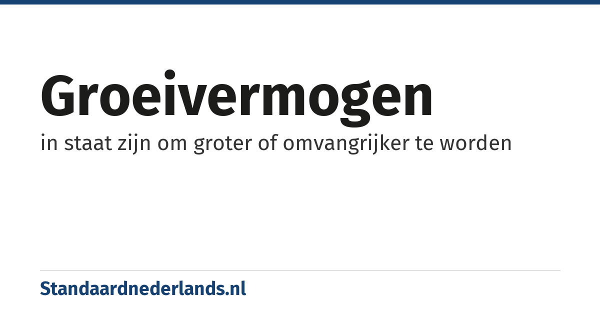 groeivermogen: in staat zijn om groter of omvangrijker te worden