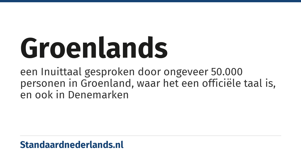 Groenlands: een Inuittaal gesproken door ongeveer 50.000 personen in Groenland, waar het een officiële taal is, en ook in Denemarken