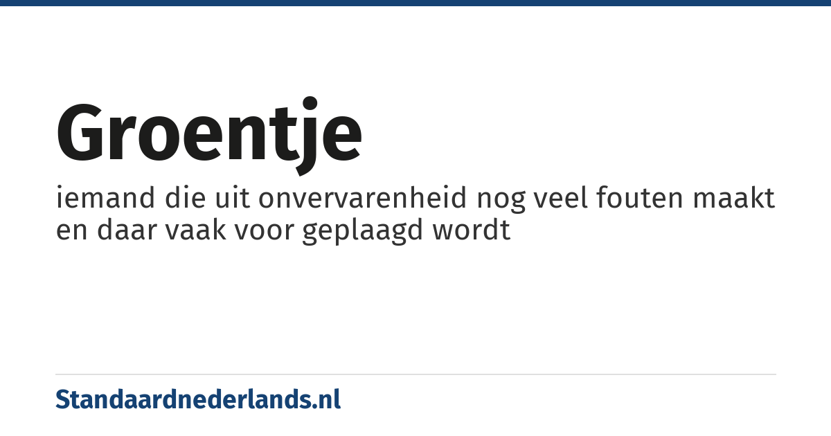 groentje: iemand die uit onvervarenheid nog veel fouten maakt en daar vaak voor geplaagd wordt