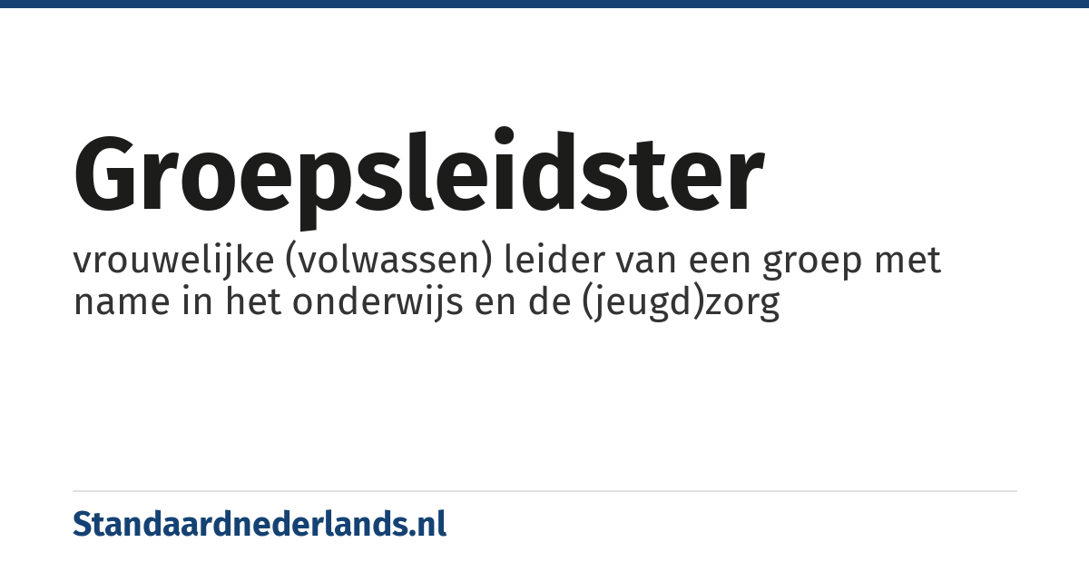 groepsleidster: vrouwelijke (volwassen) leider van een groep met name in het onderwijs en de (jeugd)zorg
