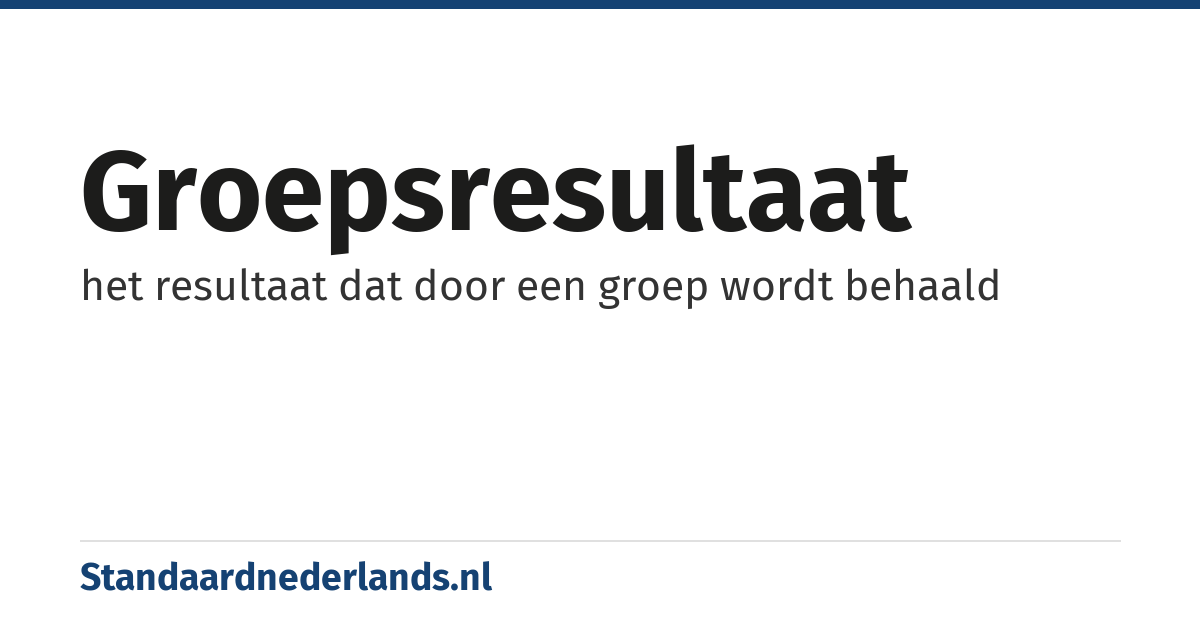 groepsresultaat: het resultaat dat door een groep wordt behaald