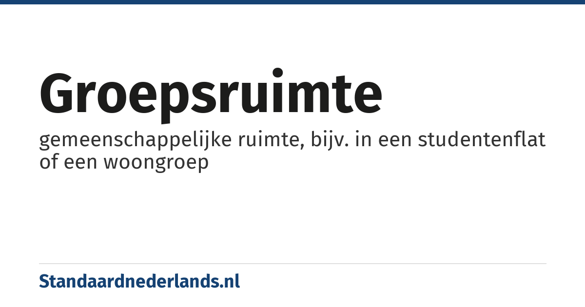 groepsruimte: gemeenschappelijke ruimte, bijv. in een studentenflat of een woongroep