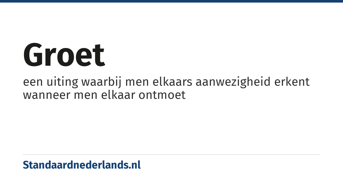 groet: een uiting waarbij men elkaars aanwezigheid erkent wanneer men elkaar ontmoet