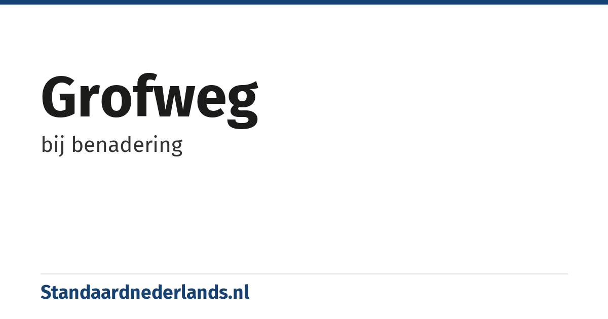 grofweg: bij benadering