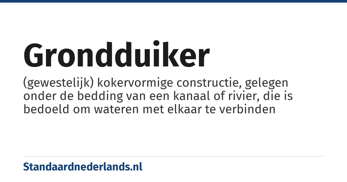 grondduiker: (gewestelijk) kokervormige constructie, gelegen onder de bedding van een kanaal of rivier, die is bedoeld om wateren met elkaar te verbinden
