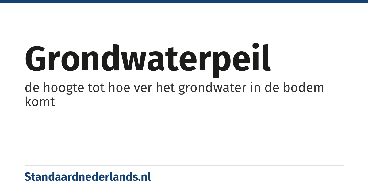 grondwaterpeil: de hoogte tot hoe ver het grondwater in de bodem komt